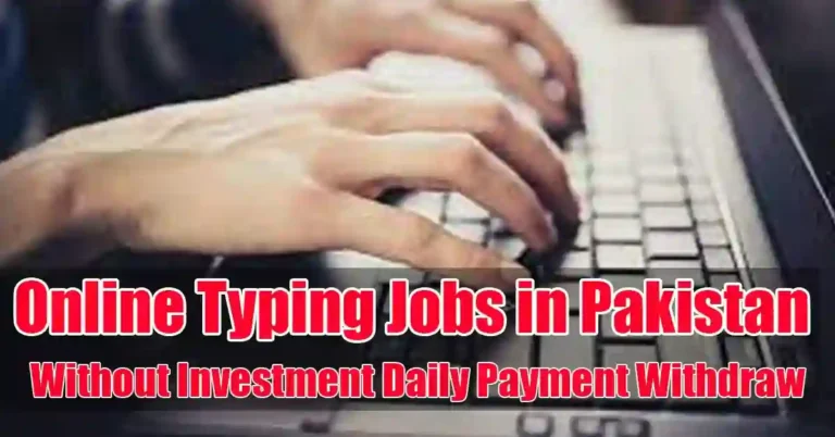 Online Typing Jobs in Pakistan Without Investment Daily Payment Withdraw in 2024